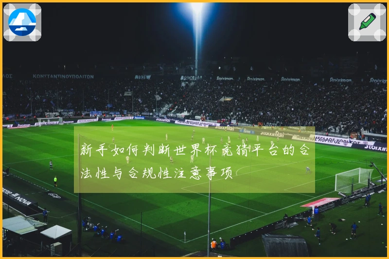 新手如何判断世界杯竞猜平台的合法性与合规性注意事项