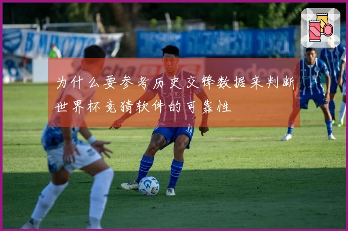 为什么要参考历史交锋数据来判断世界杯竞猜软件的可靠性